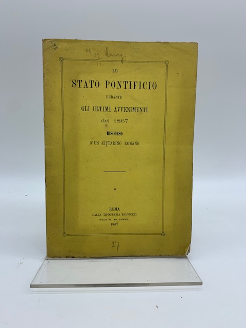 Lo stato pontificio durante gli avvenimenti del 1867. Discorso d'un cittadino romano